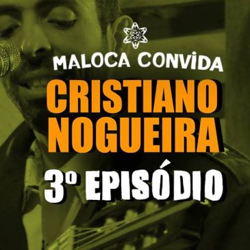 Terceiro Episódio – Cristiano Nogueira – Ao vivo no Maloca Convida